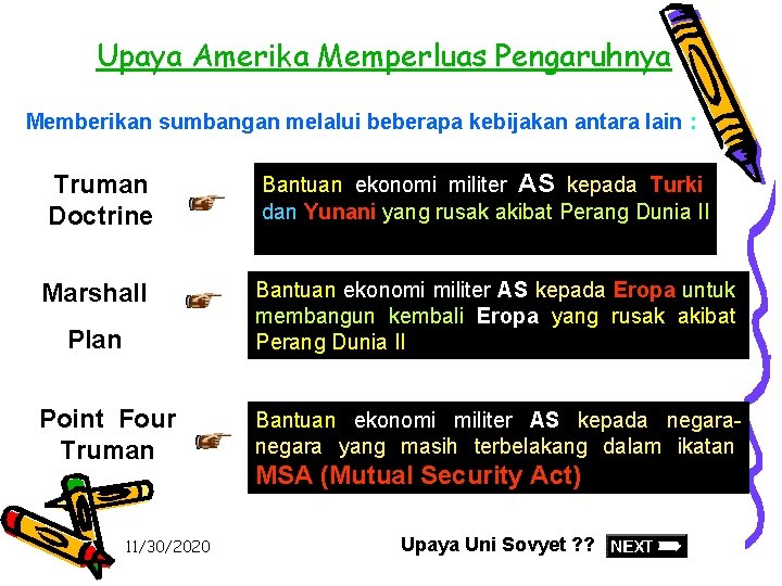 Upaya Amerika Memperluas Pengaruhnya Memberikan sumbangan melalui beberapa kebijakan antara lain : Truman Doctrine Upaya Amerika Memperluas Pengaruhnya Memberikan sumbangan melalui beberapa kebijakan antara lain : Truman Doctrine