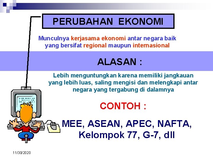 PERUBAHAN EKONOMI Munculnya kerjasama ekonomi antar negara baik yang bersifat regional maupun internasional ALASAN PERUBAHAN EKONOMI Munculnya kerjasama ekonomi antar negara baik yang bersifat regional maupun internasional ALASAN