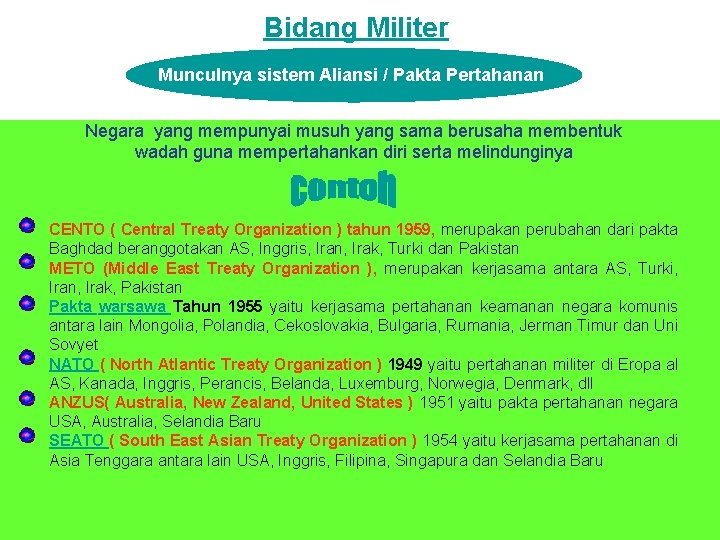 Bidang Militer Munculnya sistem Aliansi / Pakta Pertahanan Negara yang mempunyai musuh yang sama Bidang Militer Munculnya sistem Aliansi / Pakta Pertahanan Negara yang mempunyai musuh yang sama