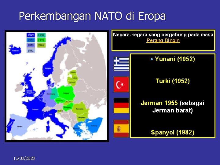Perkembangan NATO di Eropa Negara-negara yang bergabung pada masa Perang Dingin Yunani (1952) Turki Perkembangan NATO di Eropa Negara-negara yang bergabung pada masa Perang Dingin Yunani (1952) Turki