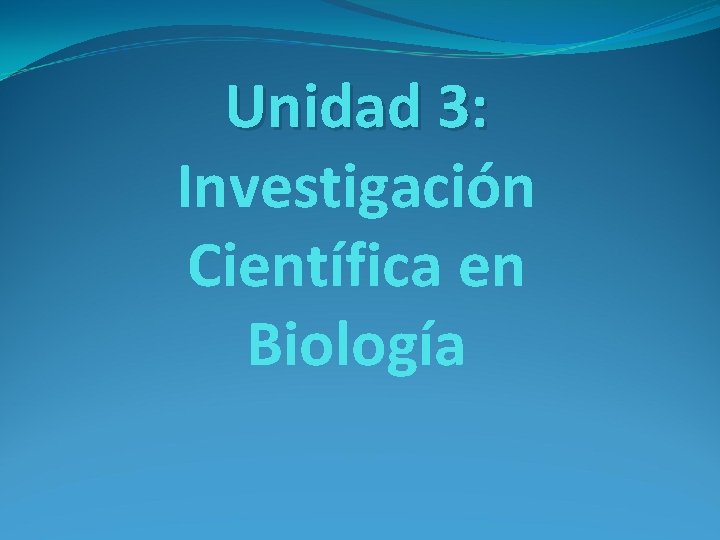 Unidad 3: Investigación Científica en Biología 