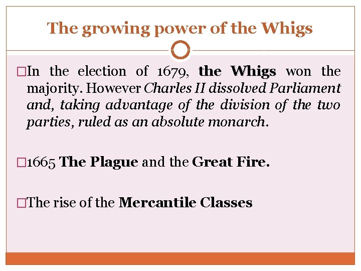 The growing power of the Whigs �In the election of 1679, the Whigs won The growing power of the Whigs �In the election of 1679, the Whigs won