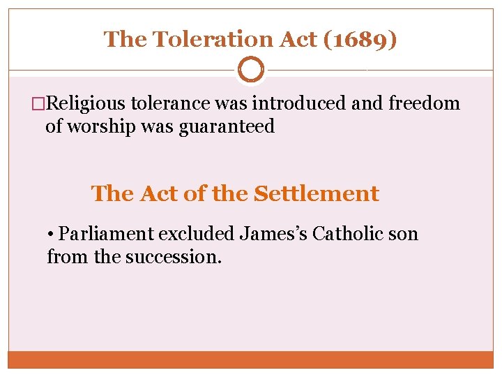 The Toleration Act (1689) �Religious tolerance was introduced and freedom of worship was guaranteed The Toleration Act (1689) �Religious tolerance was introduced and freedom of worship was guaranteed