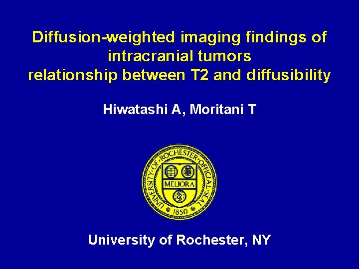 Diffusion-weighted imaging findings of intracranial tumors relationship between T 2 and diffusibility Hiwatashi A,