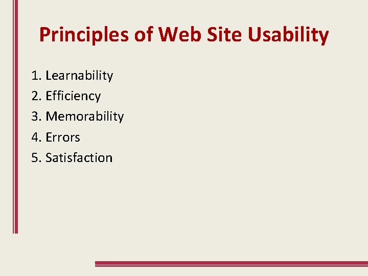 Principles of Web Site Usability 1. Learnability 2. Efficiency 3. Memorability 4. Errors 5.