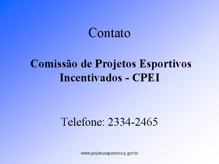 Contato Comissão de Projetos Esportivos Incentivados - CPEI Telefone: 2334 -2465 www. projetosesportivos. rj.