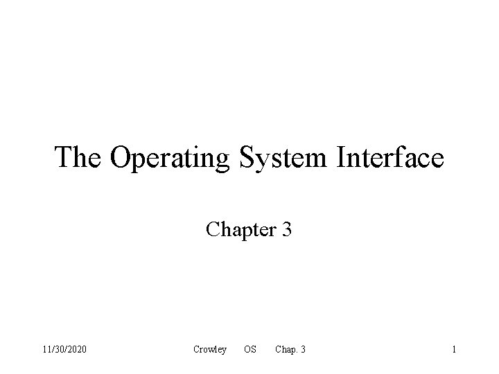 The Operating System Interface Chapter 3 11/30/2020 Crowley OS Chap. 3 1 
