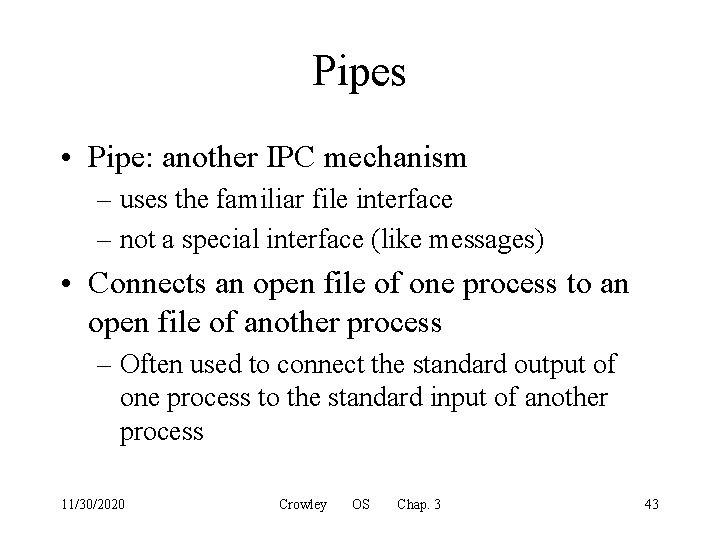 Pipes • Pipe: another IPC mechanism – uses the familiar file interface – not