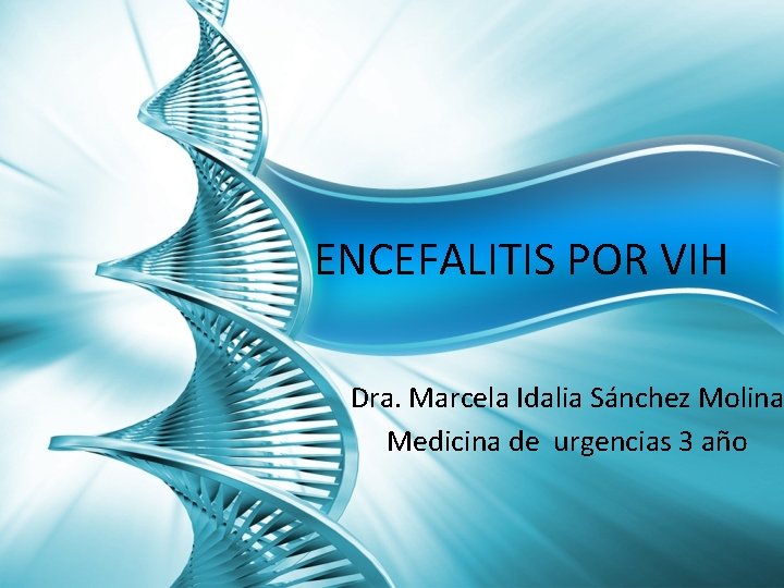ENCEFALITIS POR VIH Dra. Marcela Idalia Sánchez Molina Medicina de urgencias 3 año 
