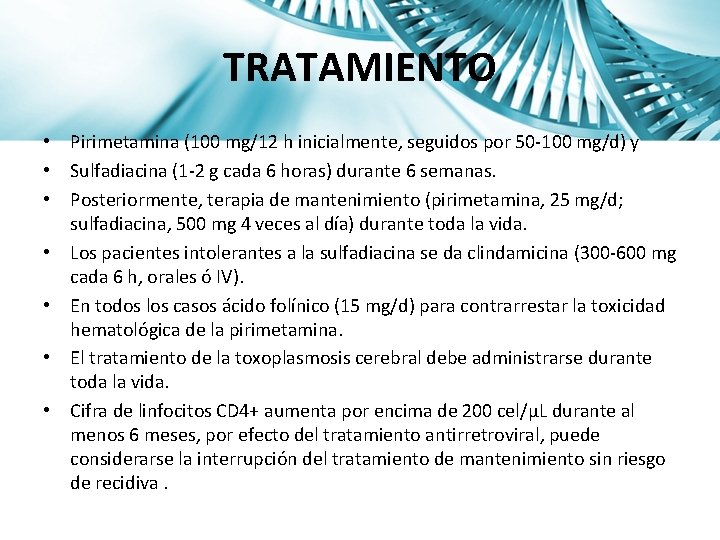 TRATAMIENTO • Pirimetamina (100 mg/12 h inicialmente, seguidos por 50 -100 mg/d) y •