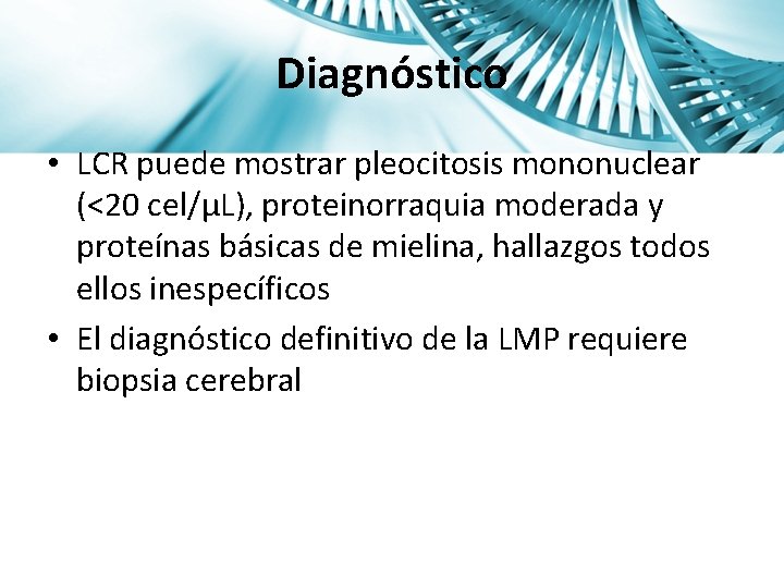 Diagnóstico • LCR puede mostrar pleocitosis mononuclear (<20 cel/μL), proteinorraquia moderada y proteínas básicas