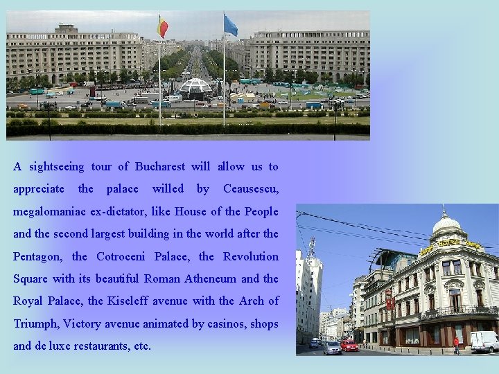 A sightseeing tour of Bucharest will allow us to appreciate the palace willed by
