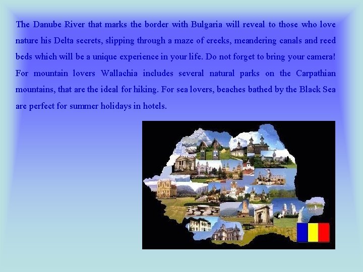 The Danube River that marks the border with Bulgaria will reveal to those who