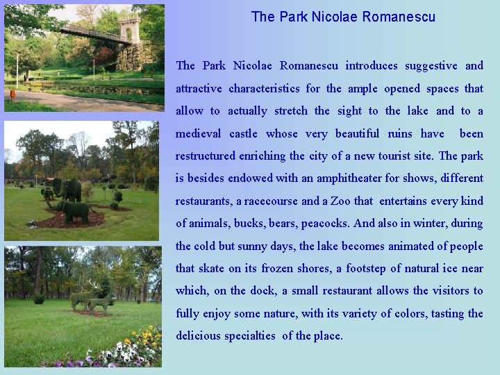 The Park Nicolae Romanescu introduces suggestive and attractive characteristics for the ample opened spaces