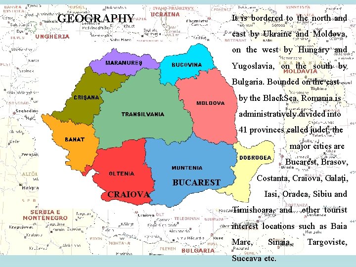 GEOGRAPHY It is bordered to the north and east by Ukraine and Moldova, on