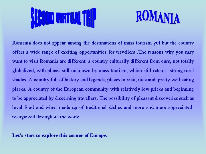 Romania does not appear among the destinations of mass tourism yet but the country