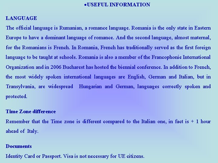  USEFUL INFORMATION LANGUAGE The official language is Rumanian, a romance language. Romania is
