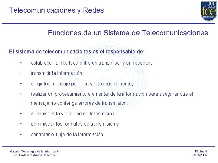 Telecomunicaciones y Redes Funciones de un Sistema de Telecomunicaciones El sistema de telecomunicaciones es