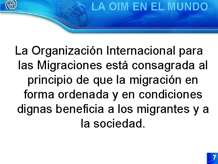 LA OIM EN EL MUNDO La Organización Internacional para las Migraciones está consagrada al
