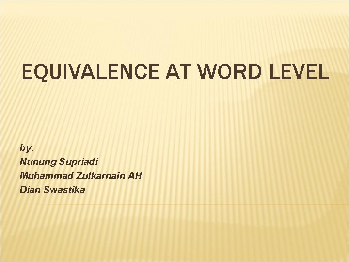 EQUIVALENCE AT WORD LEVEL by. Nunung Supriadi Muhammad Zulkarnain AH Dian Swastika 