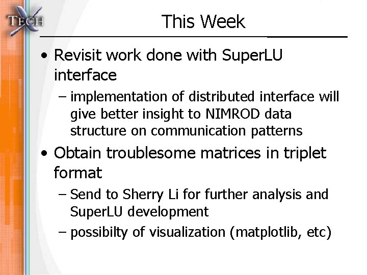 This Week • Revisit work done with Super. LU interface – implementation of distributed