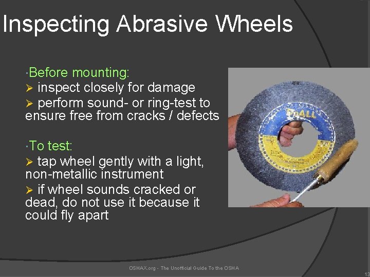 Inspecting Abrasive Wheels Before mounting: Ø inspect closely for Ø perform sound- or damage