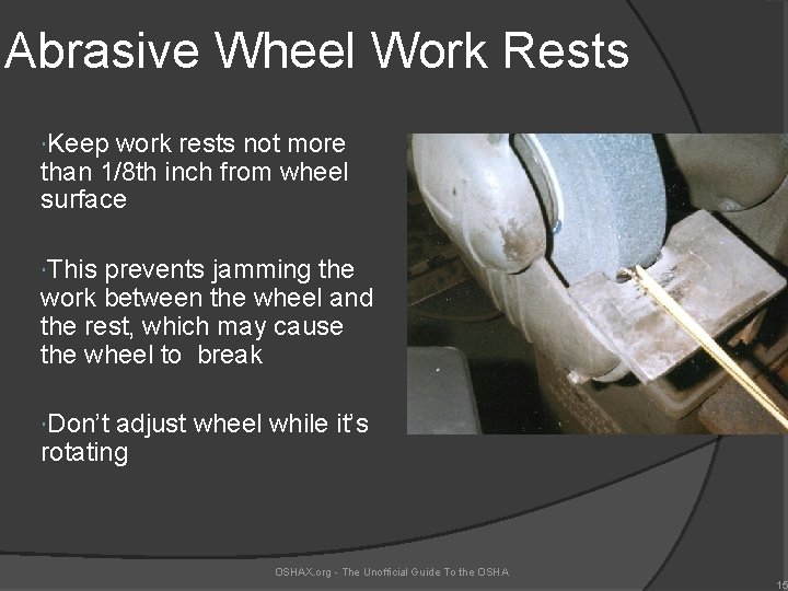 Abrasive Wheel Work Rests Keep work rests not more than 1/8 th inch from