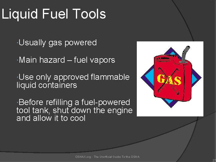 Liquid Fuel Tools Usually Main gas powered hazard – fuel vapors Use only approved