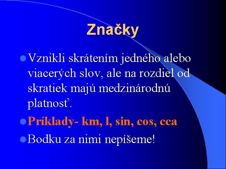 Značky l Vznikli skrátením jedného alebo viacerých slov, ale na rozdiel od skratiek majú