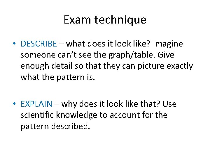 Exam technique • DESCRIBE – what does it look like? Imagine someone can’t see Exam technique • DESCRIBE – what does it look like? Imagine someone can’t see