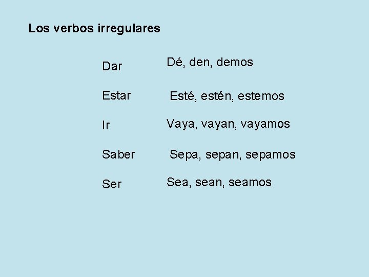 Los verbos irregulares Dar Dé, den, demos Estar Esté, estén, estemos Ir Vaya, vayan,