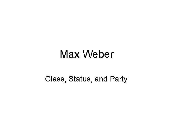 Max Weber Class, Status, and Party 