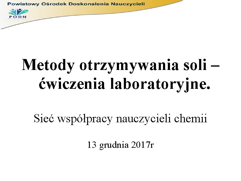 Metody otrzymywania soli – ćwiczenia laboratoryjne. Sieć współpracy nauczycieli chemii 13 grudnia 2017 r