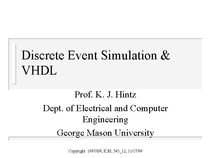 Discrete Event Simulation & VHDL Prof. K. J. Hintz Dept. of Electrical and Computer