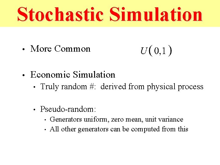 Stochastic Simulation • More Common • Economic Simulation • Truly random #: derived from