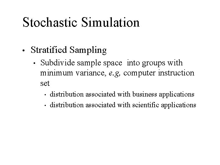Stochastic Simulation • Stratified Sampling • Subdivide sample space into groups with minimum variance,