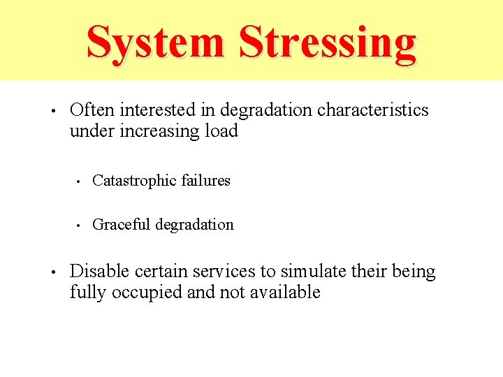 System Stressing • • Often interested in degradation characteristics under increasing load • Catastrophic