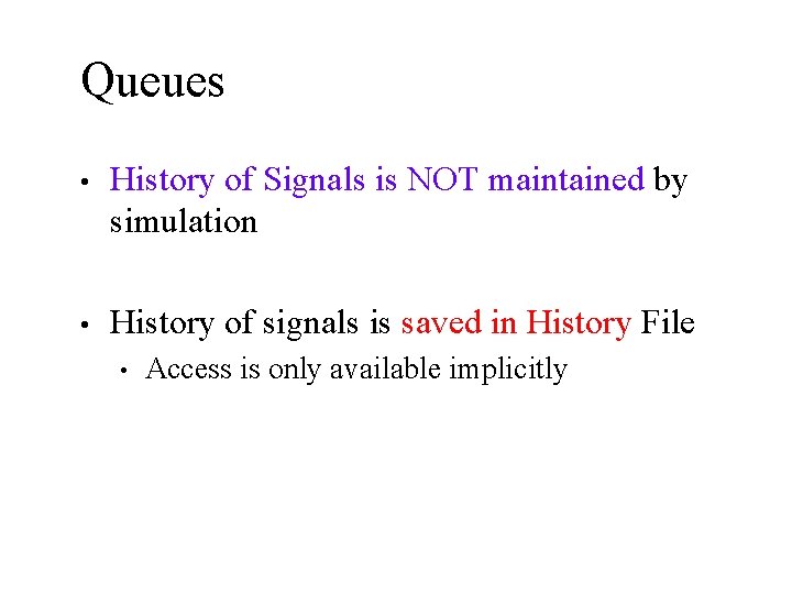 Queues • History of Signals is NOT maintained by simulation • History of signals