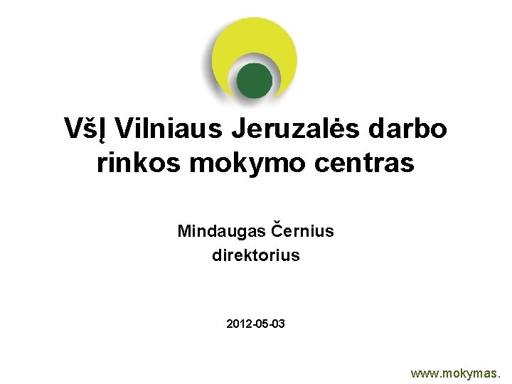 VšĮ Vilniaus Jeruzalės darbo rinkos mokymo centras Mindaugas Černius direktorius 2012 -05 -03 www.