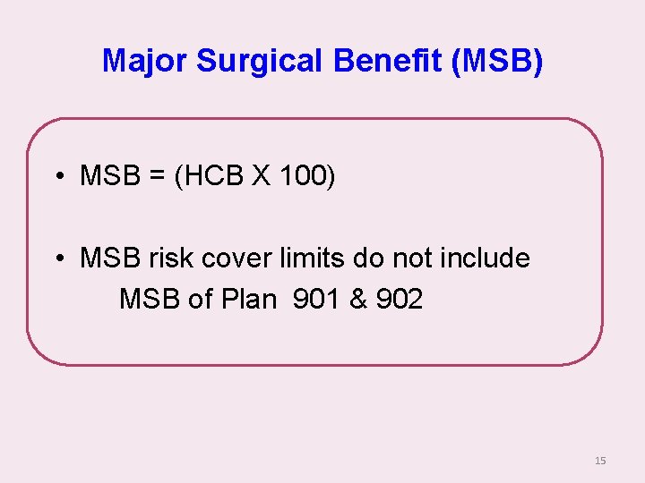 Major Surgical Benefit (MSB) • MSB = (HCB X 100) • MSB risk cover