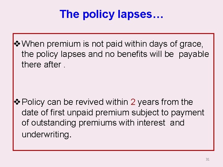 The policy lapses… v When premium is not paid within days of grace, the