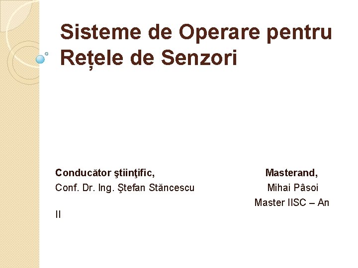 Sisteme de Operare pentru Rețele de Senzori Conducător ştiinţific, Conf. Dr. Ing. Ştefan Stăncescu