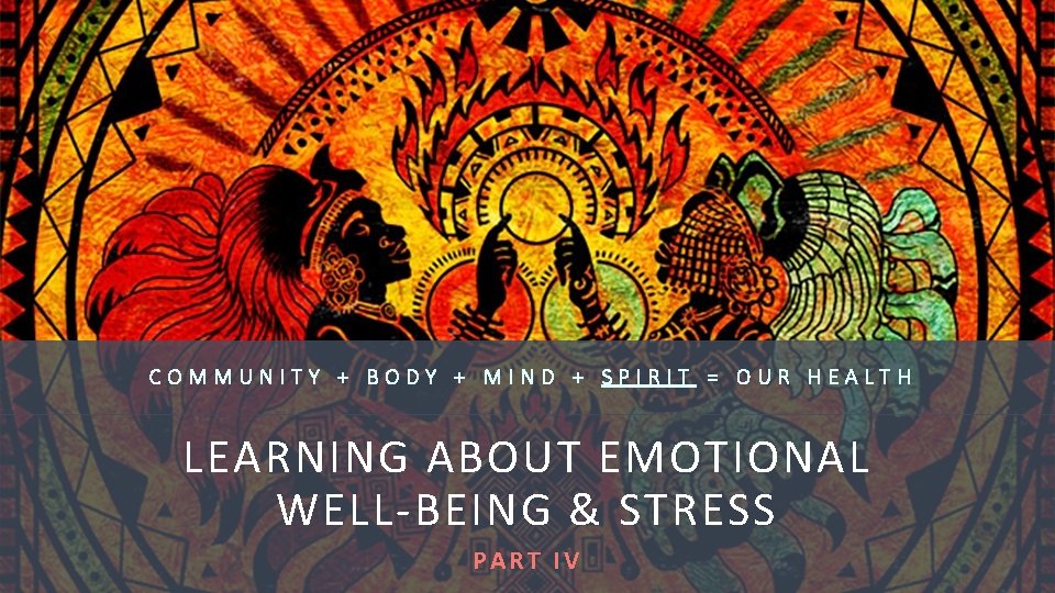 COMMUNITY + BODY + MIND + SPIRIT = OUR HEALTH LEARNING ABOUT EMOTIONAL WELL-BEING