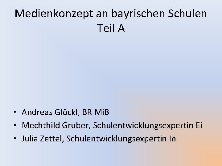 Medienkonzept an bayrischen Schulen Teil A • Andreas Glöckl, BR Mi. B • Mechthild