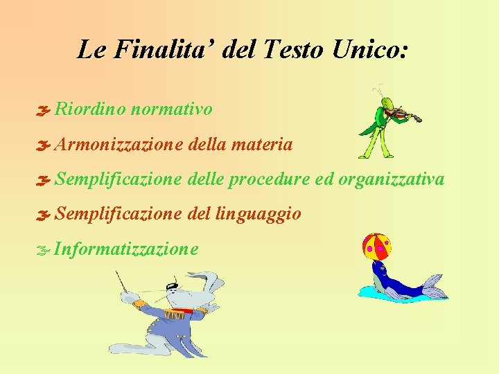 Le Finalita’ del Testo Unico: Riordino normativo Armonizzazione della materia Semplificazione delle procedure ed