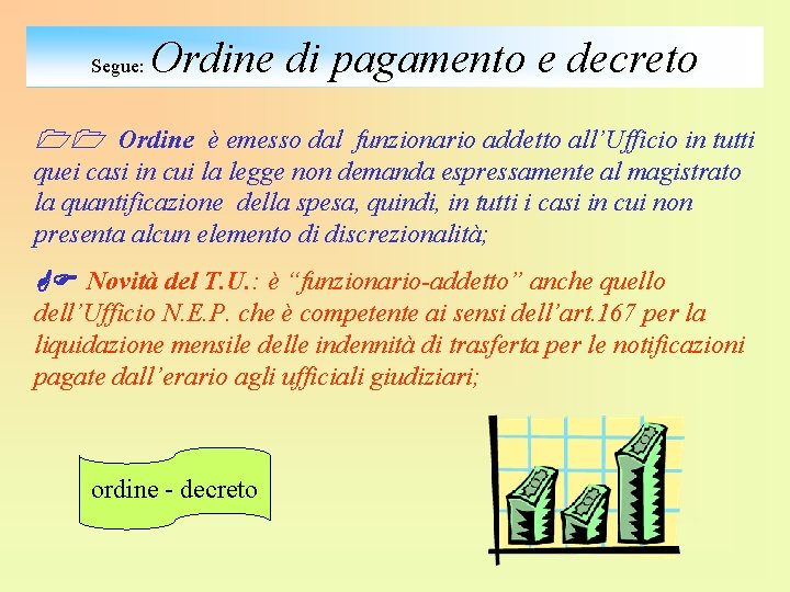 Ordine di pagamento e decreto Segue: Ordine è emesso dal funzionario addetto all’Ufficio in