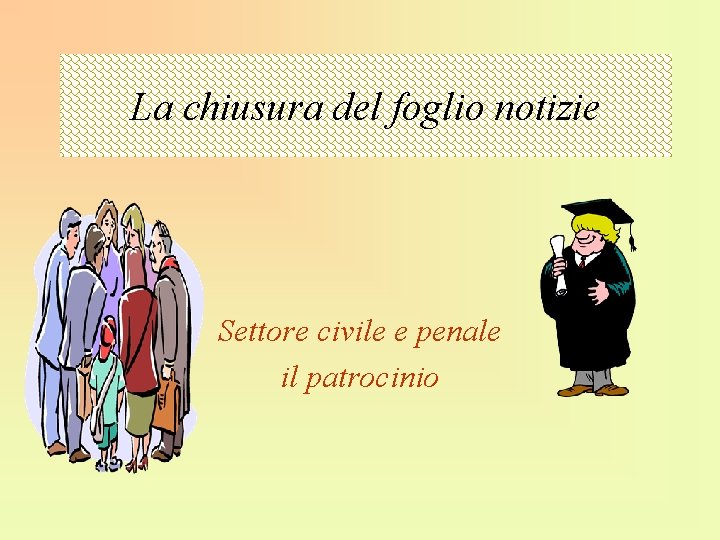 La chiusura del foglio notizie Settore civile e penale il patrocinio 