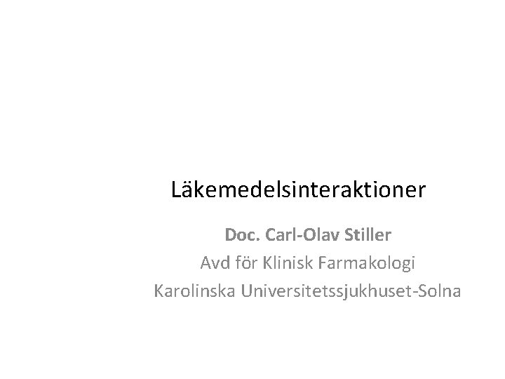 Läkemedelsinteraktioner Doc. Carl-Olav Stiller Avd för Klinisk Farmakologi Karolinska Universitetssjukhuset-Solna 