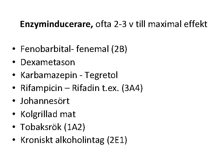 Enzyminducerare, ofta 2 -3 v till maximal effekt • • Fenobarbital- fenemal (2 B)