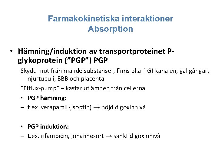 Farmakokinetiska interaktioner Absorption • Hämning/induktion av transportproteinet Pglykoprotein (”PGP”) PGP Skydd mot främmande substanser,